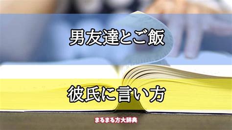 男 友達 と ご飯 彼氏 に 言う